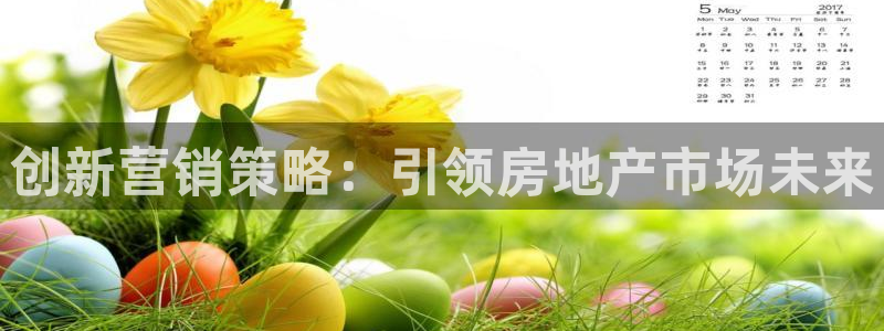 摩登7地7O667：创新营销策略：引领房地产市场未来