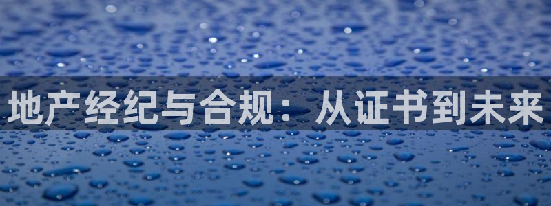 摩登3月7O667：地产经纪与合规：从证书到未来