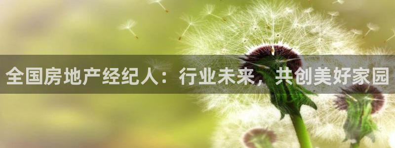 摩登7日3299O7：全国房地产经纪人：行业未来，共创美好家