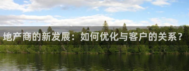 摩登7高阶：地产商的新发展：如何优化与客户的关系？