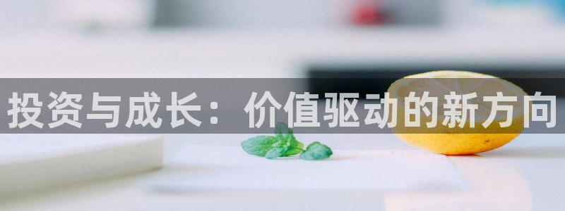 摩登7经3299O7：投资与成长：价值驱动的新方向
