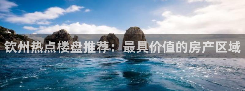 摩登7上3299O7：钦州热点楼盘推荐：最具价值的房产区域