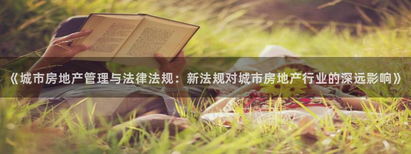 摩登7彩票平台是啥：《城市房地产管理与法律法规：新法规对城市