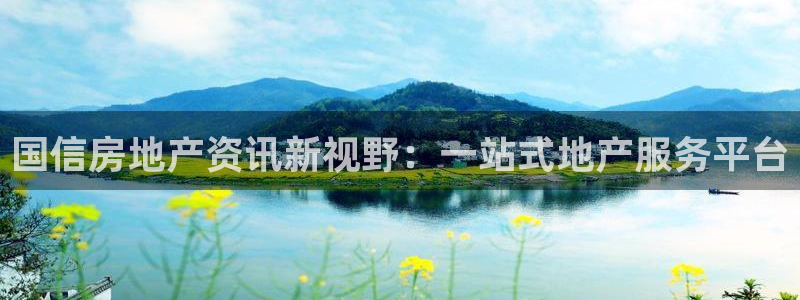 摩登7登录注册加v：国信房地产资讯新视野：一站式地产服务平台