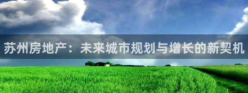 摩登7主管：苏州房地产：未来城市规划与增长的新契机