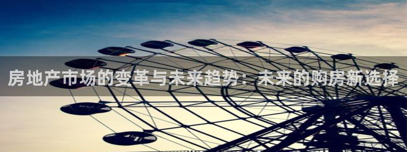 摩登招商虍金手指排名7：房地产市场的变革与未来趋势：未来的购