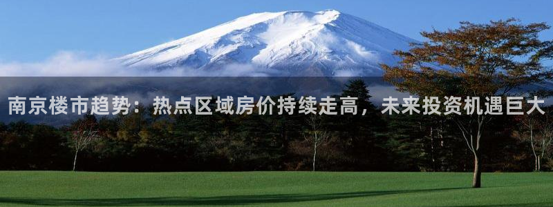 摩登7月3299O7：南京楼市趋势：热点区域房价持续走高，未