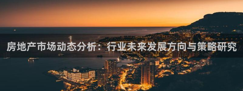 摩登7登陆平台：房地产市场动态分析：行业未来发展方向与策略研